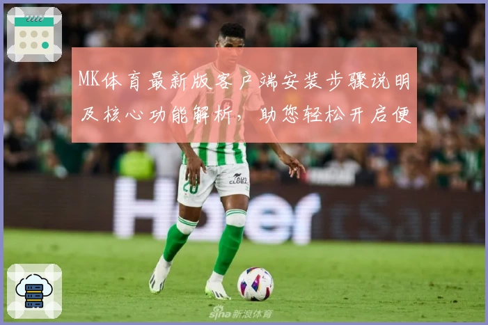 MK体育最新版客户端安装步骤说明及核心功能解析，助您轻松开启便捷运动体验